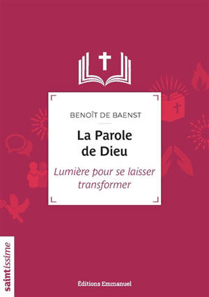 La parole de Dieu : lumière pour se laisser transformer - Benoît De Baenst