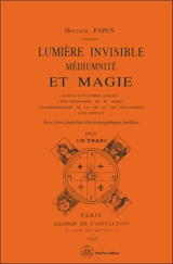 Lumière invisible, médiumnité et magie : rayons X et lumière astrale, l'électrographie de M. Lodko, l'extériorisation de la vie et les mouvements sans contact - Papus