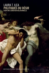 Politiques du désir : pour une condition relationnelle - Laura T. Ilea
