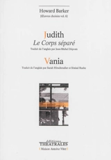 Oeuvres choisies. Vol. 6. Judith : le corps séparé. Vania - Howard Barker