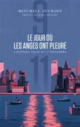 Le jour où les anges ont pleuré : l'histoire vraie du 11 septembre - Mitchell Zuckoff