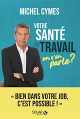 Votre santé au travail : on s'en parle ? - Michel Cymes