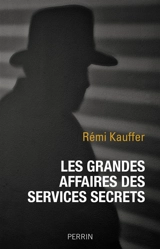 Les grandes affaires des services secrets - Rémi Kauffer
