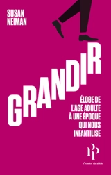 Grandir : éloge de l'âge adulte à une époque qui nous infantilise - Susan Neiman
