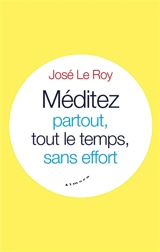Méditez partout, tout le temps, sans effort - José Le Roy