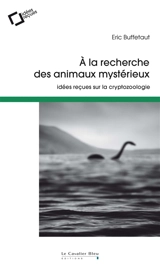 A la recherche des animaux mystérieux : idées reçues sur la cryptozoologie - Eric Buffetaut