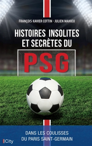 Histoires insolites et secrètes du PSG - François-Xavier Cottin
