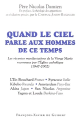 Quand le ciel parle aux hommes de ce temps : les récentes manifestations de la Vierge Marie reconnues par l'Eglise catholique (1947-2002) - Nicolas Damien