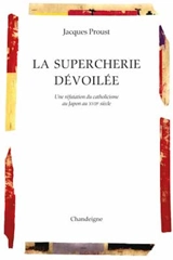La supercherie dévoilée : une réfutation du catholicisme au Japon au XVIIe siècle - Cristovao Ferreira