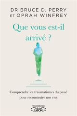 Que vous est-il arrivé ? : comprendre les traumatismes du passé pour reconstruire nos vies - Bruce D. Perry