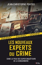Les nouveaux experts du crime : dans la peau des super-enquêteurs de la gendarmerie - Jean-Christophe Portes