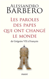 Les paroles des papes qui ont changé le monde : de Grégoire VII à François - Alessandro Barbero