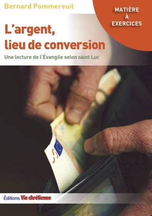 L'argent, lieu de conversion : une lecture de l'Evangile selon saint Luc - Bernard Pommereuil