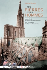 Des pierres et des hommes : le chantier de la cathédrale de Strasbourg et la Fondation de l'Oeuvre Notre-Dame - Sabine Bengel