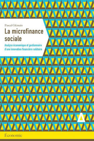 La microfinance sociale : analyse économique et gestionnaire d'une innovation financière solidaire - Pascal Glémain