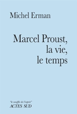 Marcel Proust, la vie, le temps : essai - Michel Erman