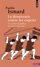 La démocratie contre les experts : les esclaves publics en Grèce ancienne - Paulin Ismard