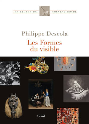 Les formes du visible : une anthropologie de la figuration - Philippe Descola