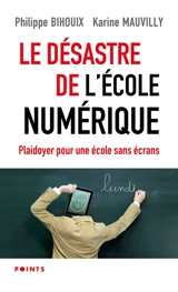 Le désastre de l'école numérique : plaidoyer pour une école sans écrans - Philippe Bihouix