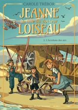 Jeanne, la fille du docteur Loiseau. Vol. 2. L'acrobate des airs - Carole Trébor