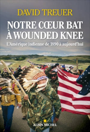 Notre coeur bat à Wounded Knee : l'Amérique indienne de 1890 à aujourd'hui - David Treuer