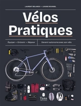 Vélos pratiques : équiper, entretenir, réparer, devenir autonome avec son vélo - Laurent Belando