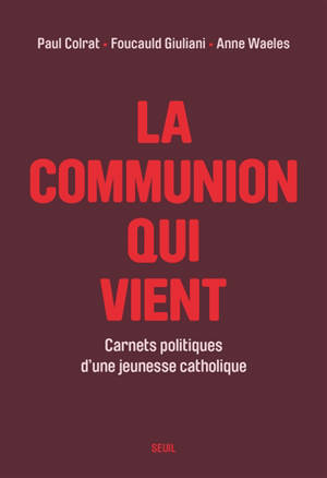 La communion qui vient : carnets politiques d'une jeunesse catholique - Paul Colrat