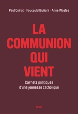 La communion qui vient : carnets politiques d'une jeunesse catholique - Paul Colrat