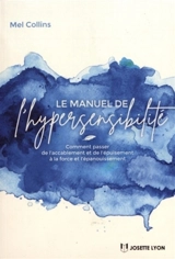 Le manuel de l'hypersensibilité : comment passer de l'accablement et de l'épuisement à la force et l'épanouissement - Mel Collins