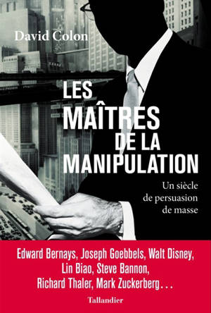 Les maîtres de la manipulation : un siècle de persuasion de masse - David Colon