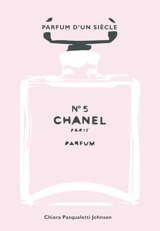 Chanel n° 5 : parfum d'un siècle - Chiara Pasqualetti Johnson