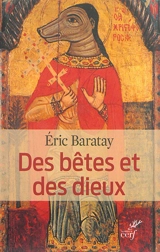 Des bêtes et des dieux - Eric Baratay