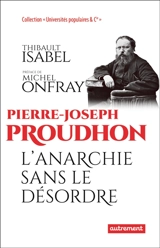 Pierre-Joseph Proudhon : l'anarchie sans le désordre - Thibault Isabel