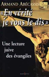 En vérité je vous le dis : une lecture juive des Evangiles - Armand Abécassis