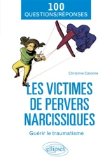 Les victimes de pervers narcissiques : guérir le traumatisme : 100 questions-réponses - Christine Calonne