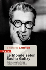Le monde selon Sacha Guitry : sagesses, aphorismes, mots d'esprit et perfidies - Christophe Barbier