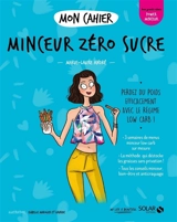 Mon cahier minceur zéro sucre : perdez du poids efficacement avec le régime low carb ! - Marie-Laure André