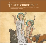 Je suis chrétien ! : Blandine et les martyrs de Lyon en 177 : Lettre des chrétiens de Vienne et de Lyon à leurs frères d'Asie et de Phrygie - Eusèbe de Césarée