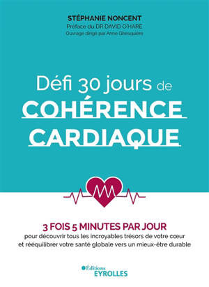 Défi 30 jours de cohérence cardiaque : 3 fois 5 minutes par jour : pour découvrir tous les incroyables trésors de votre coeur et rééquilibrer votre santé globale vers un mieux-être durable - Stéphanie Noncent