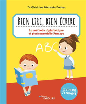Bien lire, bien écrire : la méthode alphabétique et plurisensorielle Fransya : livre de l'enfant - Ghislaine Wettstein-Badour