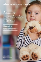 Donner mon doudou à Jésus : un éveil à la foi chrétienne - Jean-Paul Cazes