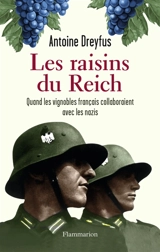 Les raisins du Reich : quand les vignobles français collaboraient avec les nazis - Antoine Dreyfus