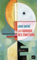 La fabrique des émotions - Louis Quéré