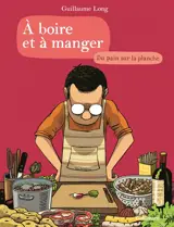 A boire et à manger. Vol. 3. Du pain sur la planche - Guillaume Long