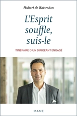 L'Esprit souffle, suis-le : itinéraire d’un dirigeant engagé - Hubert de Boisredon
