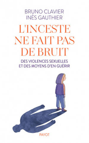 L'inceste ne fait pas de bruit : des violences sexuelles et des moyens d'en guérir - Bruno Clavier