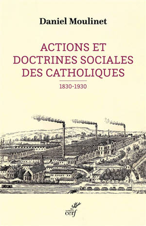 Actions et doctrines sociales des catholiques : 1830-1930 - Daniel Moulinet
