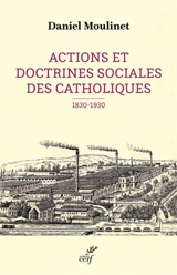 Actions et doctrines sociales des catholiques : 1830-1930 - Daniel Moulinet