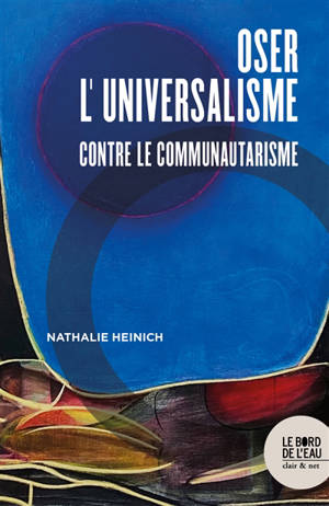 Oser l'universalisme : contre le communautarisme - Nathalie Heinich