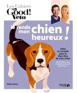 Je rends mon chien heureux ! : infos et conseils pour le bien-être de mon chien : alimentation, soins, comportement, jeux, éducation... - Hélène Gateau